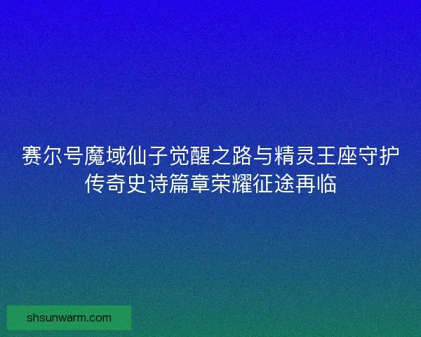 赛尔号魔域仙子觉醒之路与精灵王座守护传奇史诗篇章荣耀征途再临